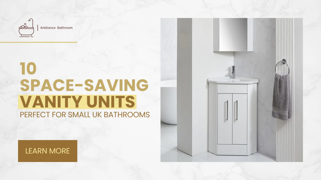 10 Space-Saving Vanity Units Perfect for Small UK Bathrooms