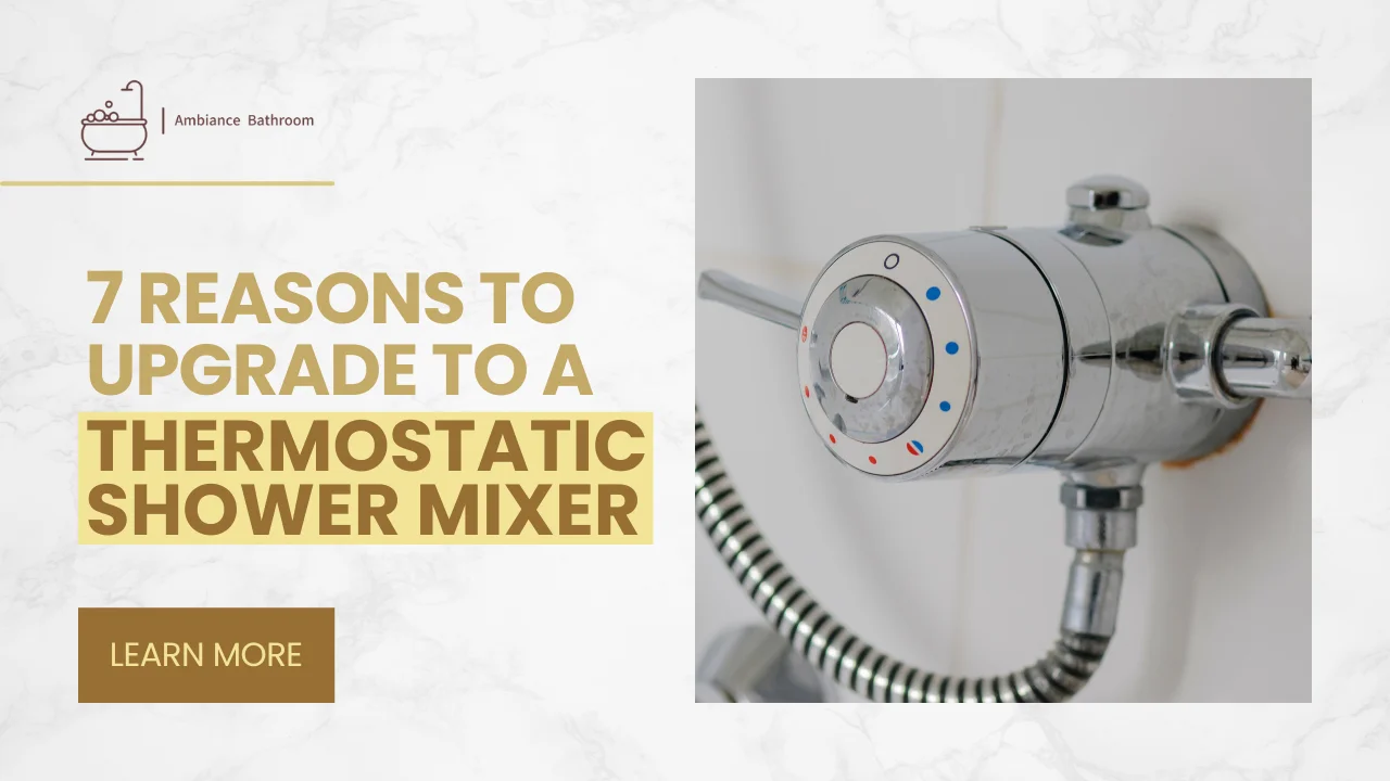 7 Reasons to Upgrade to a Thermostatic Shower Mixer