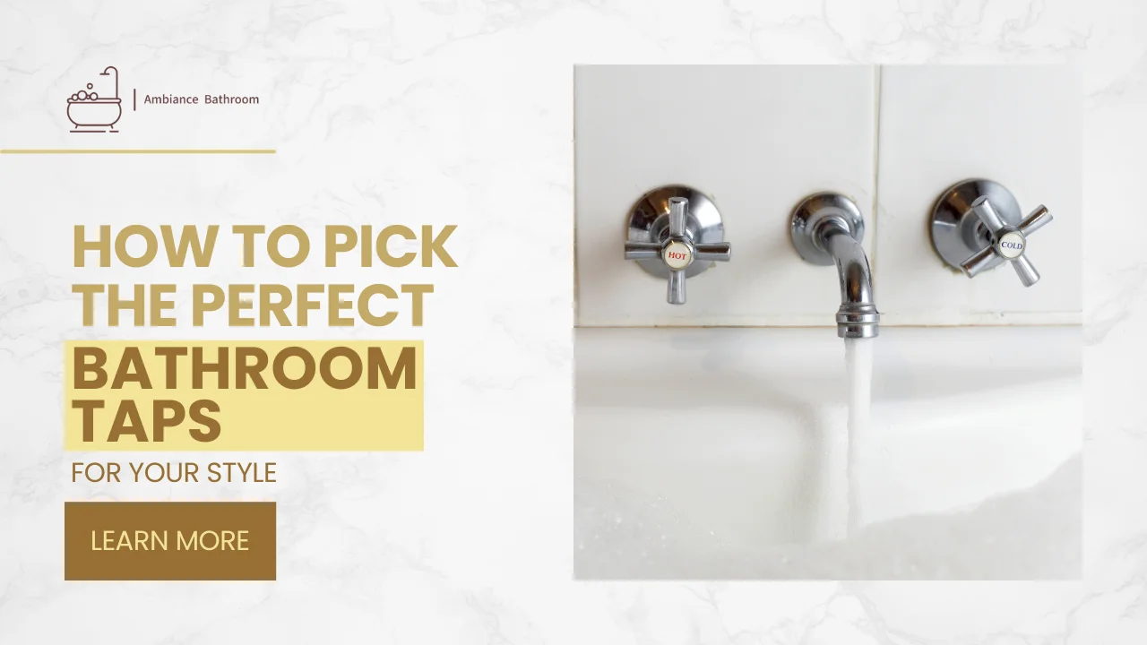 How to Pick the Perfect Bathroom Taps for Your Style